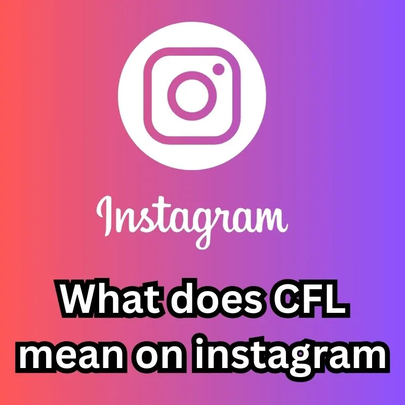 What does CFL mean on instagram: Decoding the Meaning Behind 