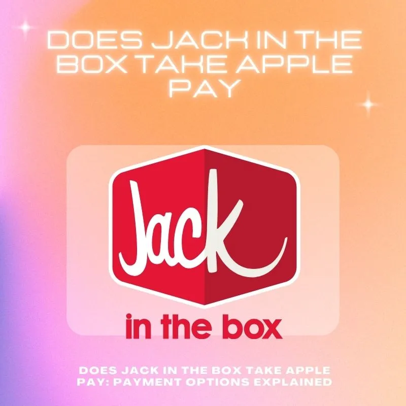 Does Jack in the Box take Apple Pay: Payment Options Explained