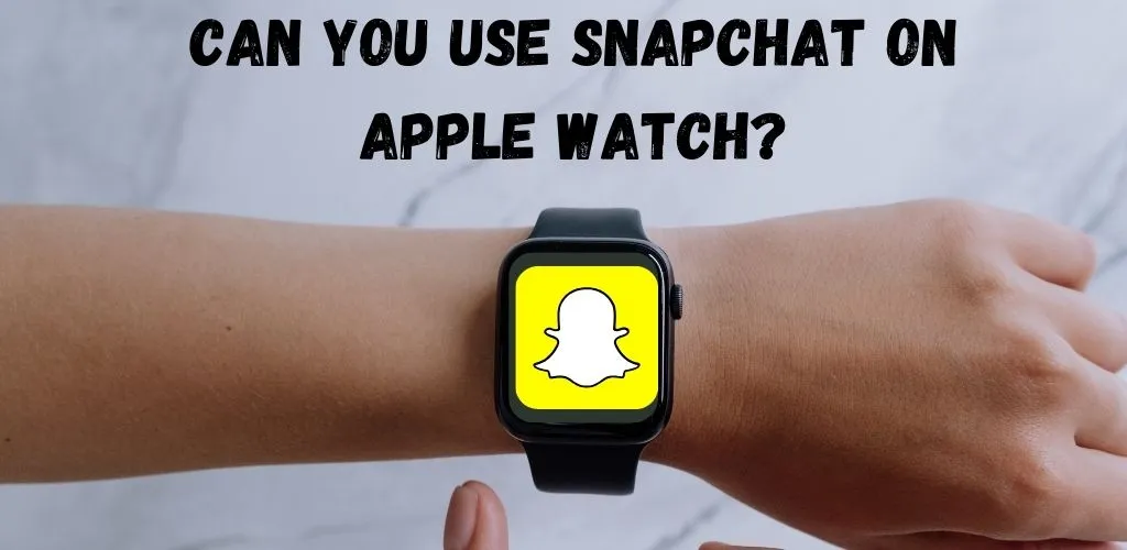 Can You Use Snapchat on Apple Watch