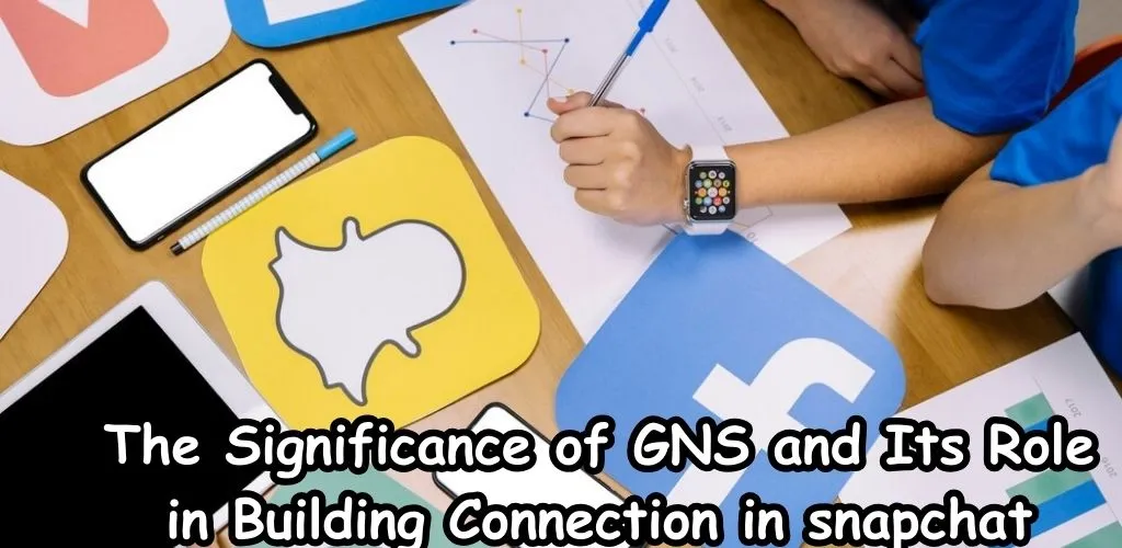 The Significance of GNS and Its Role in Building Connection in snapchat